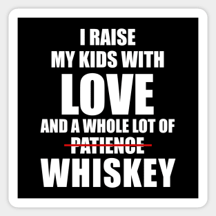 I RAISE MY KID WITH LOVE AND A WHOLE LOT OF PATIENCE WHISKEY T SHIRT Sticker